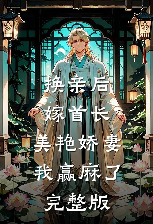 换亲后嫁首长，美艳娇妻我赢麻了完整版