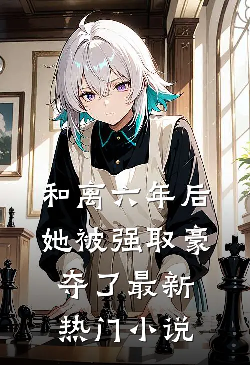 和离六年后，她被强取豪夺了最新热门小说