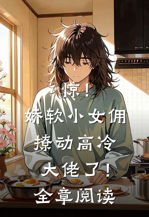 惊！娇软小女佣撩动高冷大佬了！全章阅读