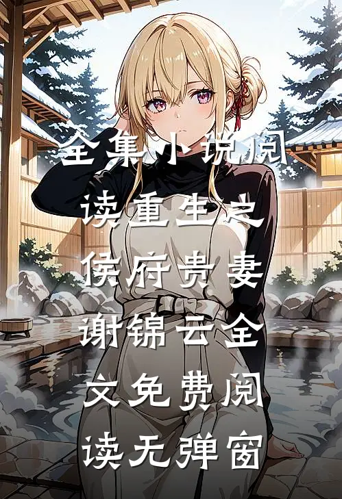 全集小说阅读重生之侯府贵妻谢锦云全文免费阅读无弹窗