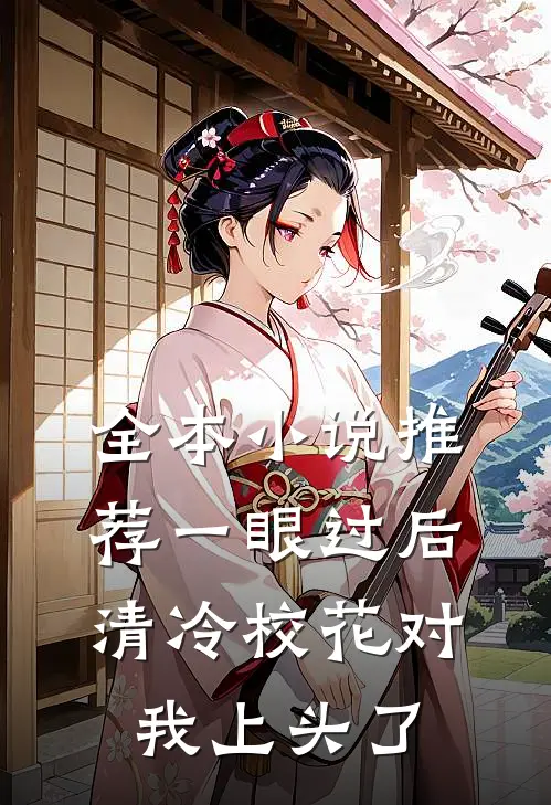 全本小说推荐一眼过后，清冷校花对我上头了