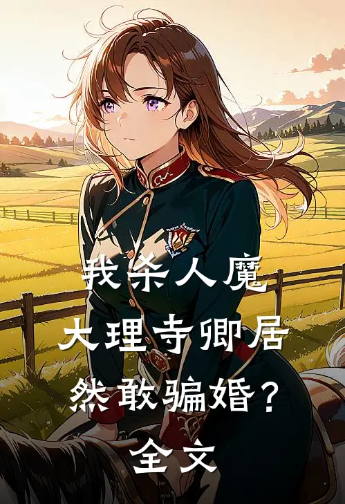 我杀人魔，大理寺卿居然敢骗婚？全文