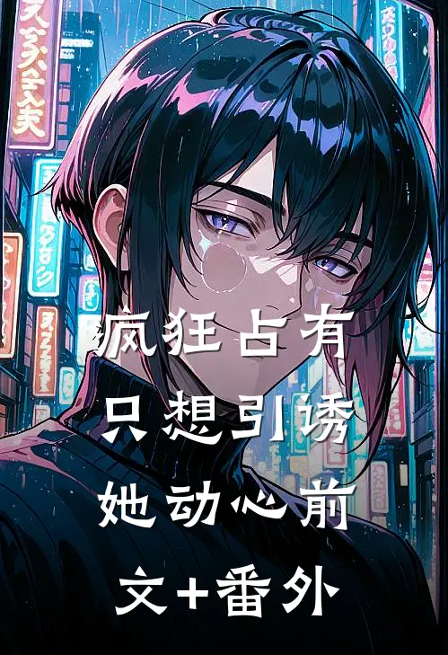 疯狂占有：只想引诱她动心前文+番外