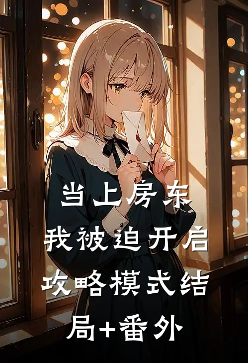 当上房东，我被迫开启攻略模式结局+番外