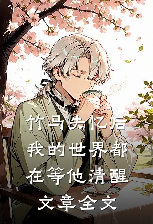 竹马失忆后，我的世界都在等他清醒文章全文