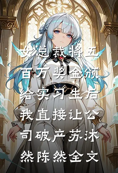 女总裁将五百万奖金颁给实习生后，我直接让公司破产苏沐然陈然全文