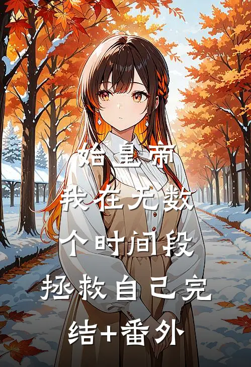 始皇帝，我在无数个时间段，拯救自己完结+番外