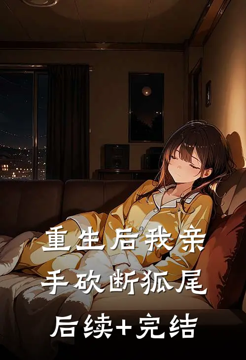 重生后我亲手砍断狐尾后续+完结