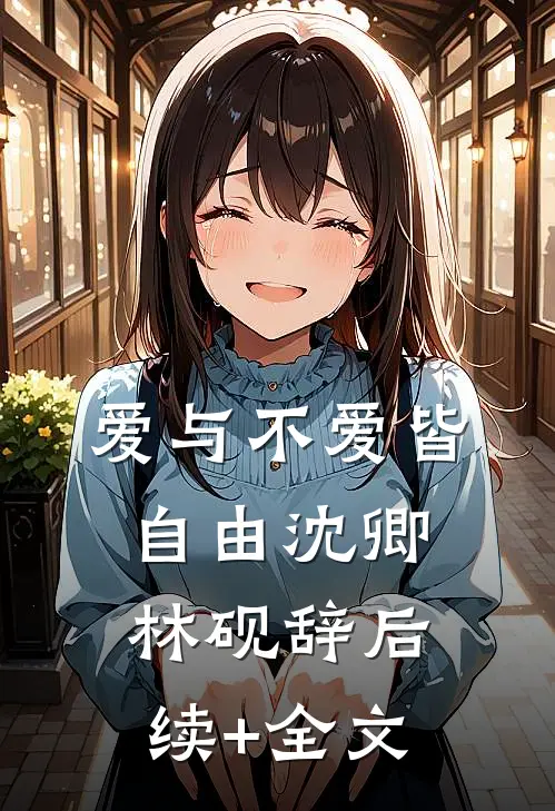爱与不爱皆自由沈卿林砚辞后续+全文