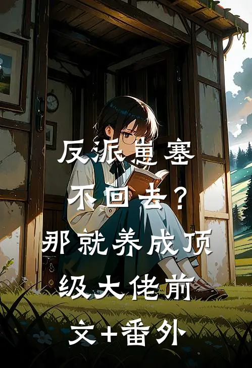 反派崽塞不回去？那就养成顶级大佬前文+番外
