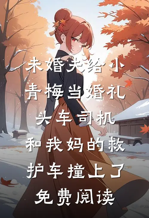 未婚夫给小青梅当婚礼头车司机，和我妈的救护车撞上了免费阅读