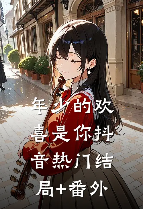 年少的欢喜是你抖音热门结局+番外
