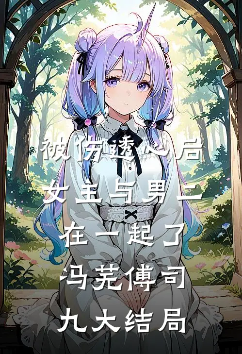 被伤透心后，女主与男二在一起了冯芜傅司九大结局