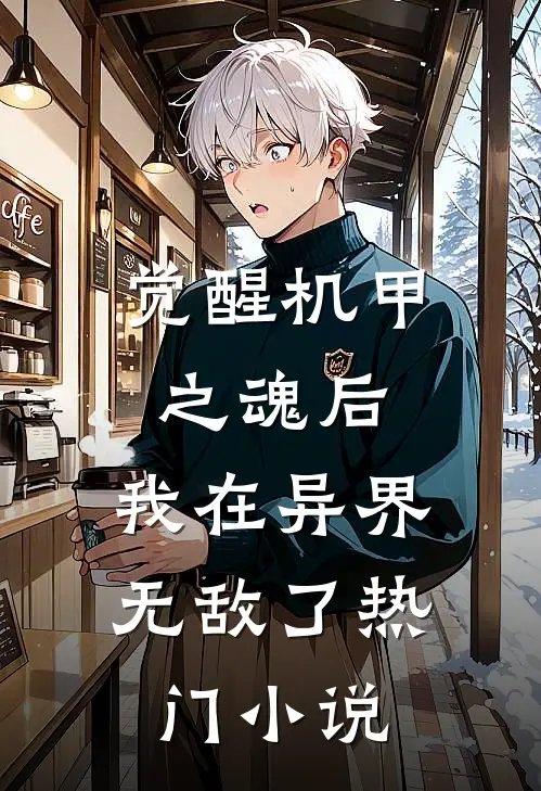 觉醒机甲之魂后，我在异界无敌了热门小说