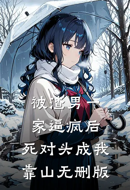 被渣男一家逼疯后，死对头成我靠山无删版