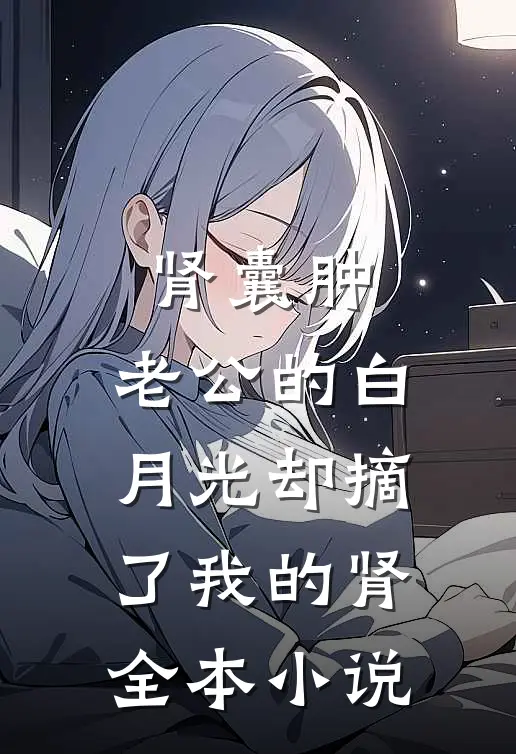 肾囊肿，老公的白月光却摘了我的肾全本小说