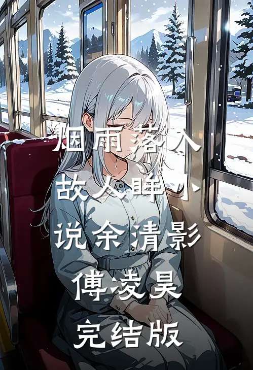 烟雨落入故人眸小说余清影傅凌昊完结版