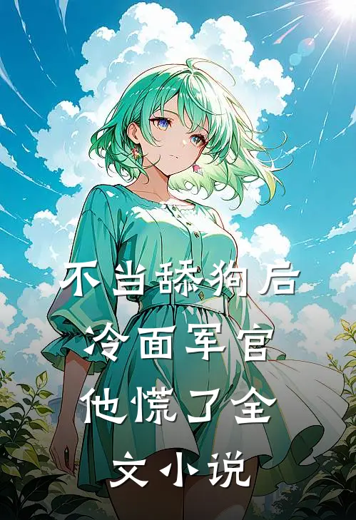 不当舔狗后，冷面军官他慌了全文小说