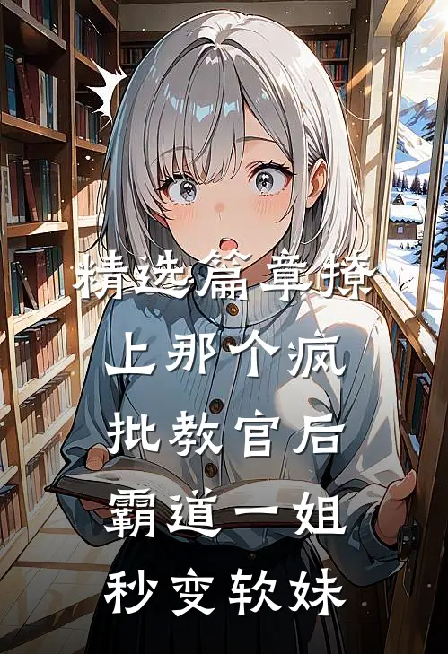 精选篇章撩上那个疯批教官后，霸道一姐秒变软妹