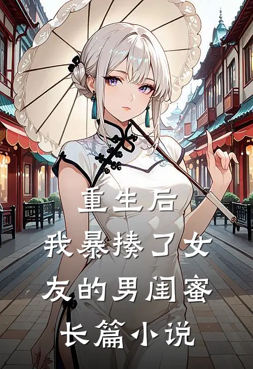 重生后，我暴揍了女友的男闺蜜长篇小说