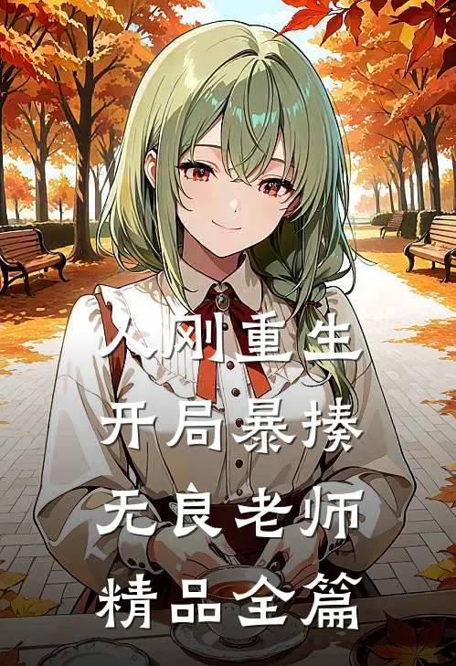 人刚重生，开局暴揍无良老师精品全篇