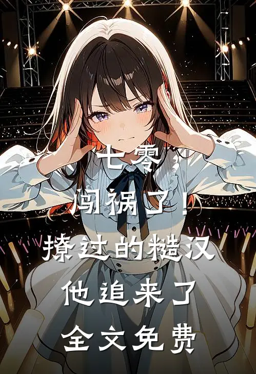 七零：闯祸了！撩过的糙汉他追来了全文免费