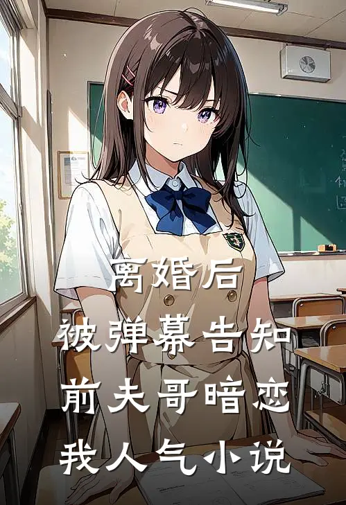离婚后，被弹幕告知前夫哥暗恋我人气小说