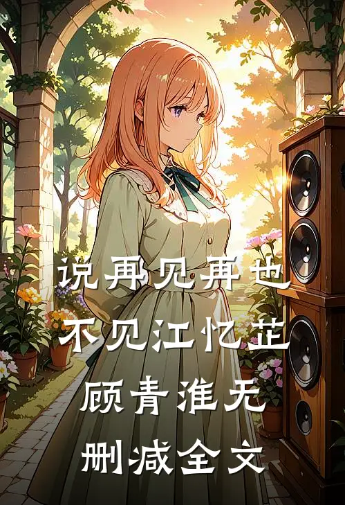 说再见再也不见江忆芷顾青淮无删减全文