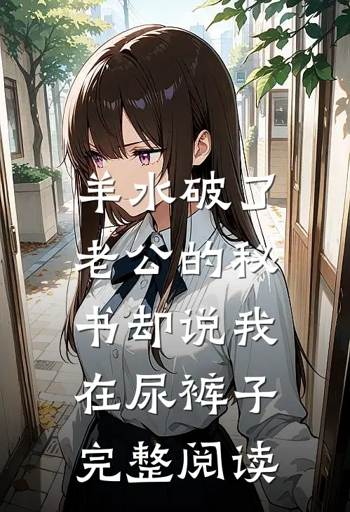 羊水破了，老公的秘书却说我在尿裤子完整阅读