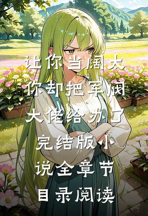 让你当阔太，你却把军阀大佬给办了完结版小说全章节目录阅读