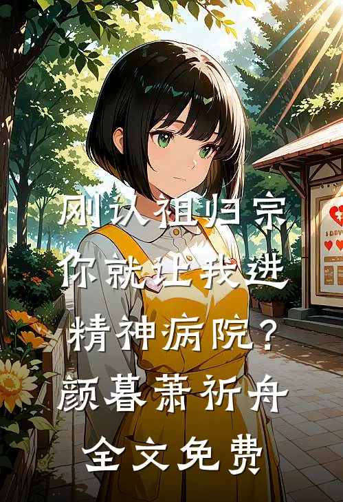 刚认祖归宗，你就让我进精神病院？颜暮萧祈舟全文免费