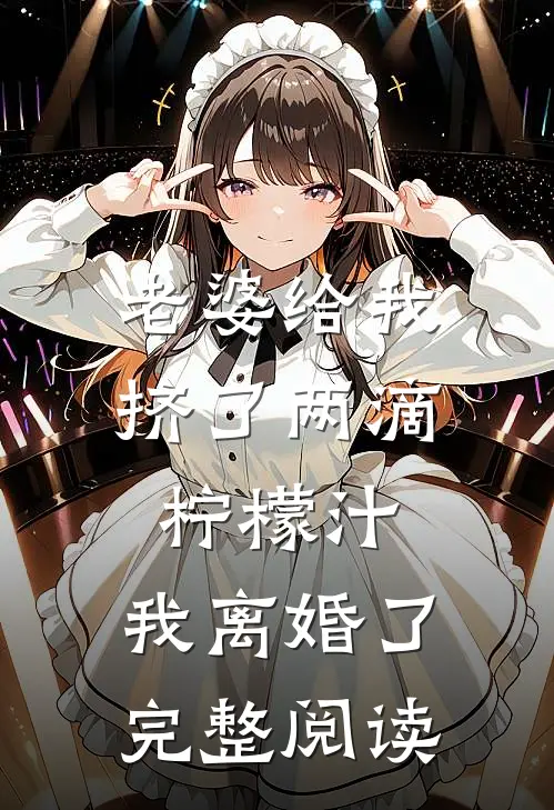 老婆给我挤了两滴柠檬汁，我离婚了完整阅读