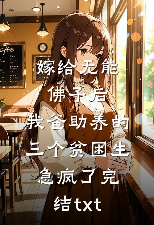 嫁给无能佛子后，我爸助养的三个贫困生急疯了完结txt