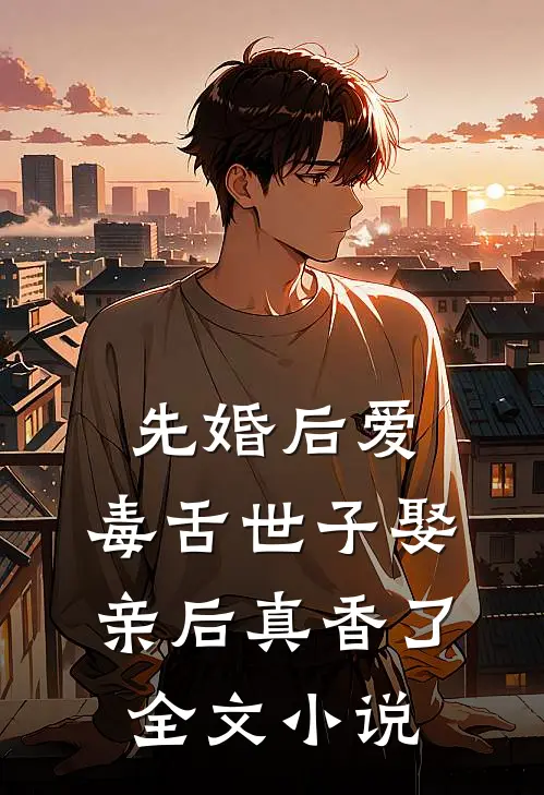 先婚后爱：毒舌世子娶亲后真香了全文小说