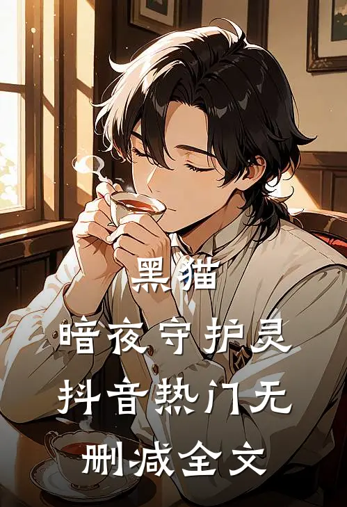 黑猫：暗夜守护灵抖音热门无删减全文