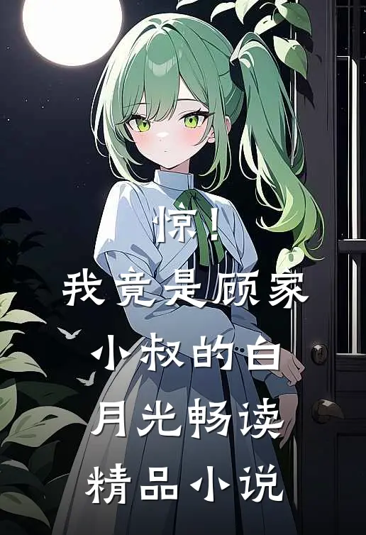 惊！我竟是顾家小叔的白月光畅读精品小说