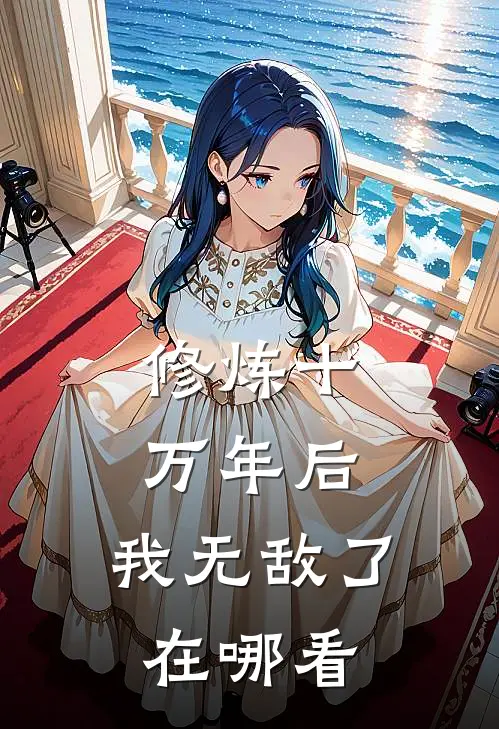 修炼十万年后，我无敌了在哪看