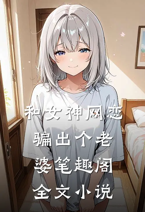 和女神网恋,骗出个老婆笔趣阁全文小说