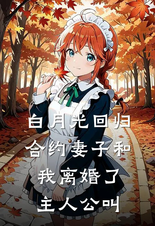 白月光回归，合约妻子和我离婚了主人公叫