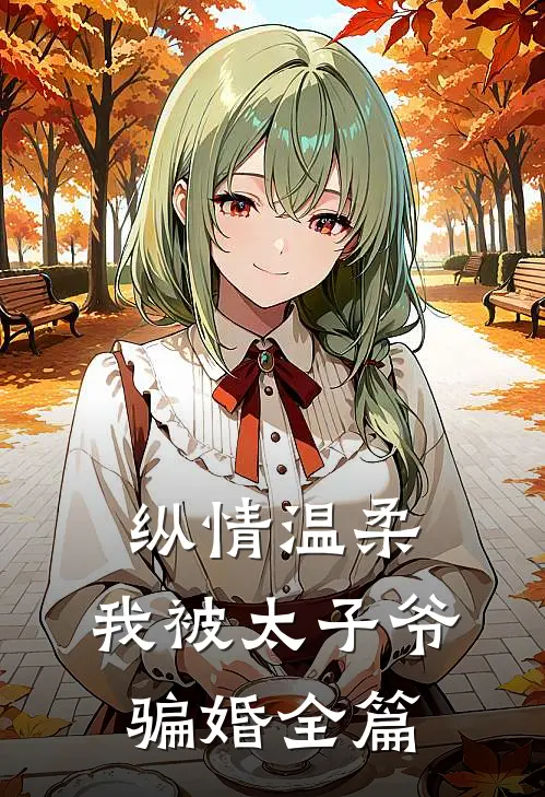 纵情温柔，我被太子爷骗婚全篇