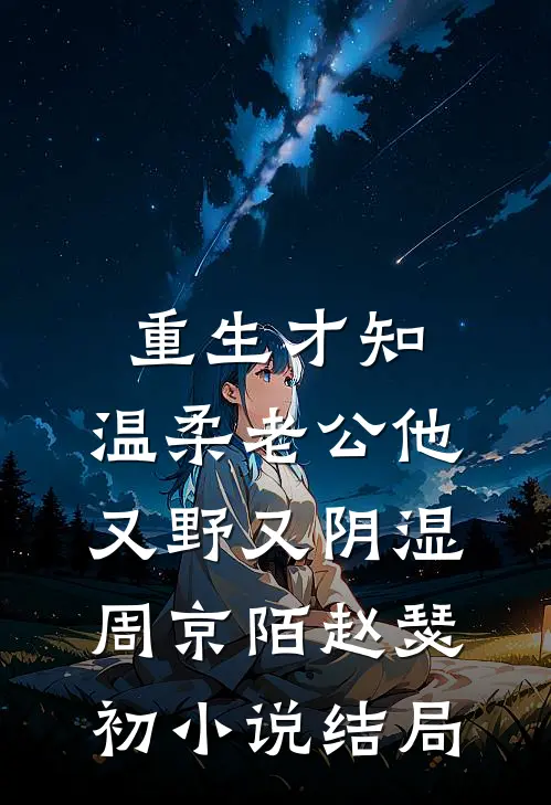 重生才知，温柔老公他又野又阴湿周京陌赵瑟初小说结局