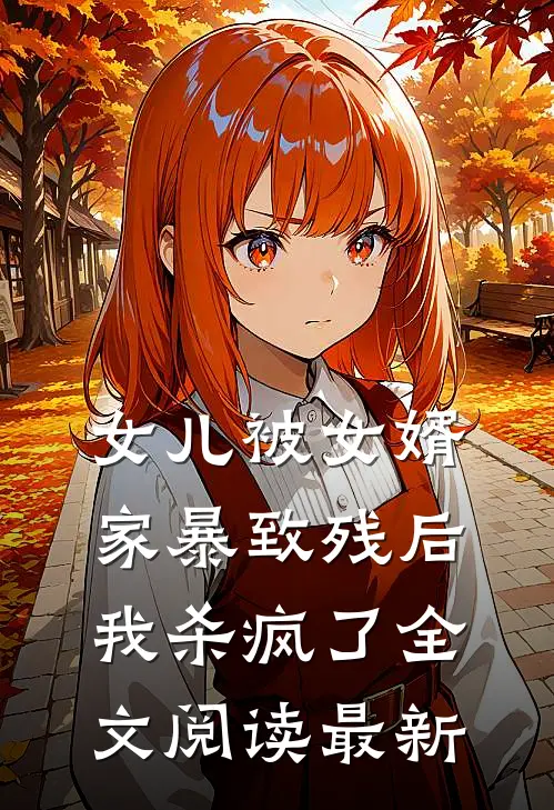女儿被女婿家暴致残后，我杀疯了全文阅读最新