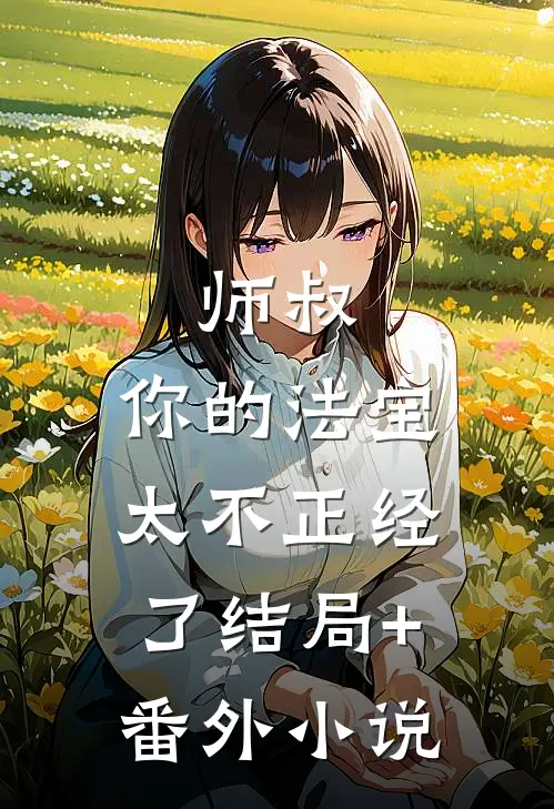 师叔，你的法宝太不正经了结局+番外小说