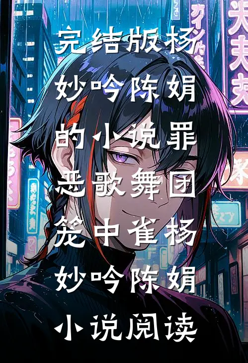 完结版杨妙吟陈娟的小说罪恶歌舞团：笼中雀杨妙吟陈娟小说阅读