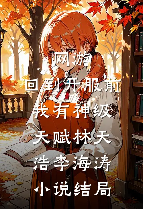 网游：回到开服前我有神级天赋林天浩李海涛小说结局