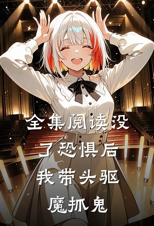 全集阅读没了恐惧后，我带头驱魔抓鬼