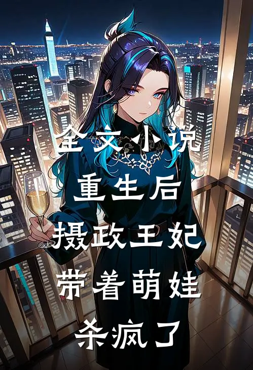 全文小说重生后，摄政王妃带着萌娃杀疯了