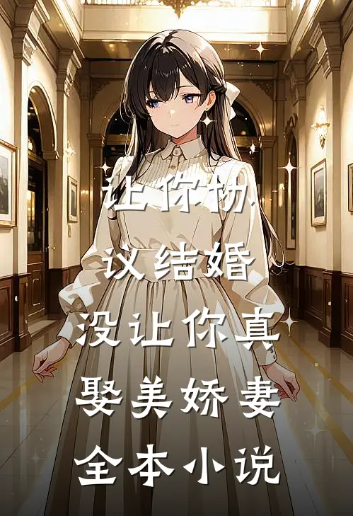让你协议结婚，没让你真娶美娇妻全本小说