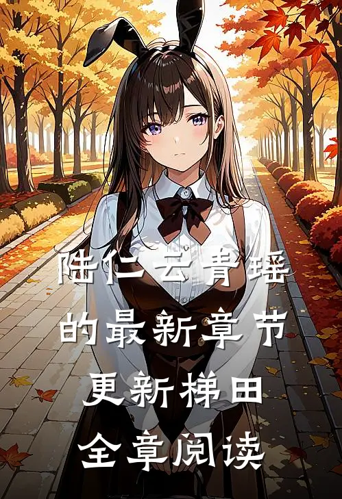 陆仁云青瑶的最新章节更新梯田全章阅读