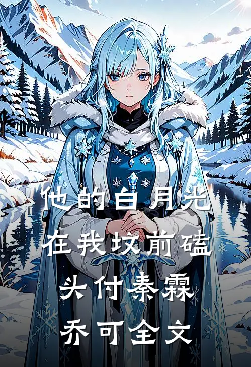他的白月光在我坟前磕头付秦霖乔可全文